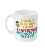 I Don't Rise and Shine, I Caffeinate and Hope for the Best - Mug