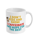 I Don't Rise and Shine, I Caffeinate and Hope for the Best - Mug