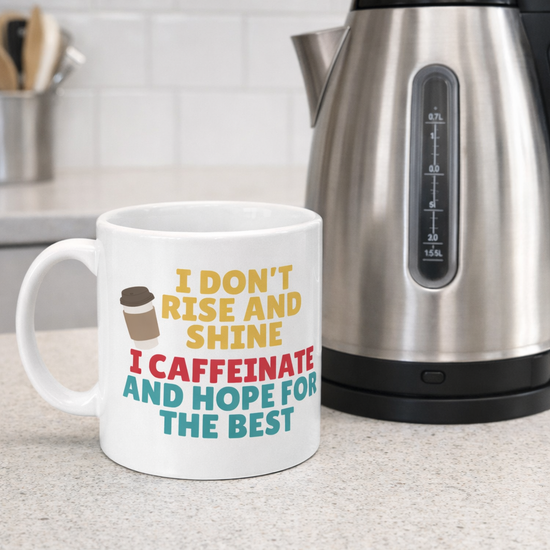 I Don't Rise and Shine, I Caffeinate and Hope for the Best - Mug