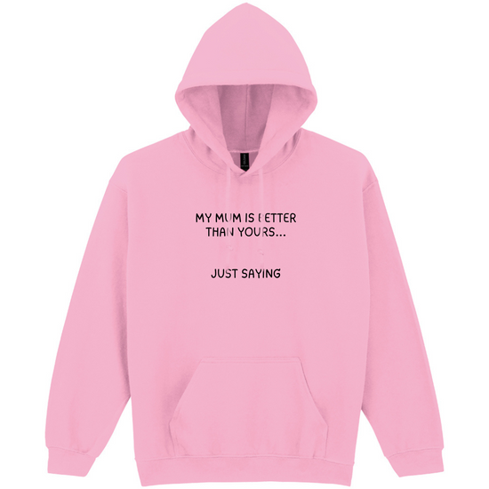 My Mum is Better Than Yours... Just Saying Hoodie