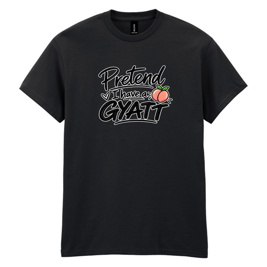 A black short-sleeve crewneck t-shirt with a graphic on the chest that reads 'Pretend I have a GYATT' in stylized white and black lettering, accompanied by a small peach illustration, shown against a plain white background.