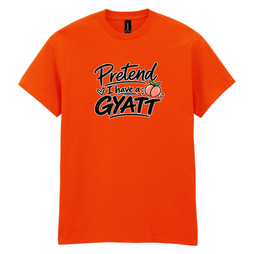A bright orange short-sleeve crewneck t-shirt with a graphic on the chest that reads 'Pretend I have a GYATT' in black and white script, accompanied by a small peach illustration, shown on a plain white background.