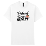 A white short-sleeve crewneck t-shirt featuring a black graphic text print that reads 'Pretend I have a GYATT' with a small peach illustration, shown on a plain white background.